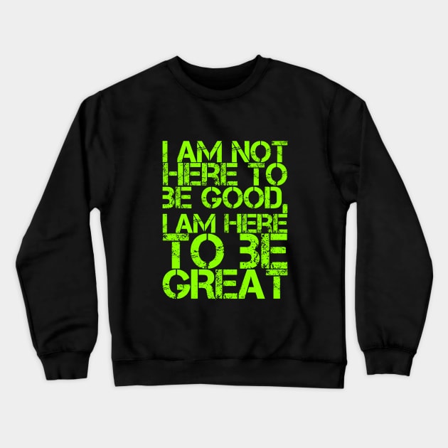 I am not here to be good, I am here to be GREAT Crewneck Sweatshirt by Live Together